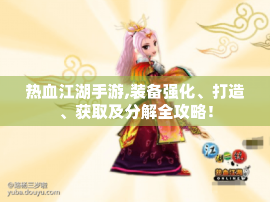 热血江湖手游,装备强化、打造、获取及分解全攻略！