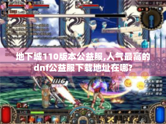地下城110版本公益服,人气最高的dnf公益服下载地址在哪?
