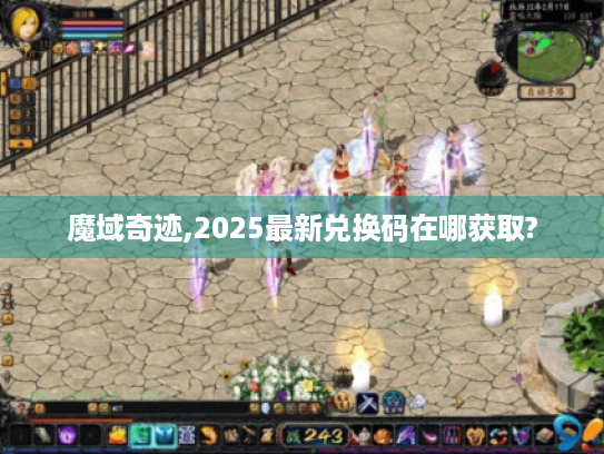 魔域奇迹,2025最新兑换码在哪获取?