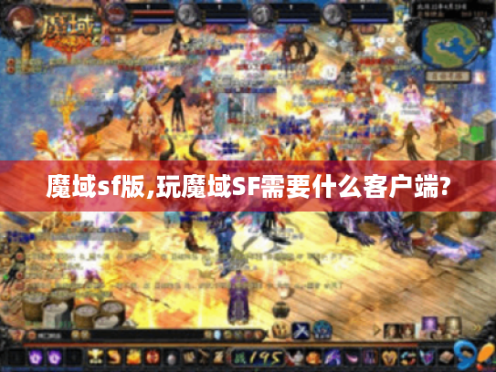 魔域sf版,玩魔域SF需要什么客户端?