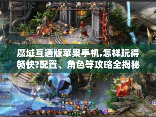 魔域互通版苹果手机,怎样玩得畅快?配置、角色等攻略全揭秘