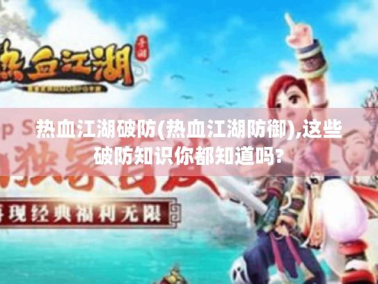 热血江湖破防(热血江湖防御),这些破防知识你都知道吗?