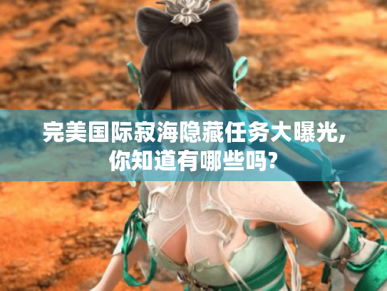 完美国际寂海隐藏任务大曝光,你知道有哪些吗?