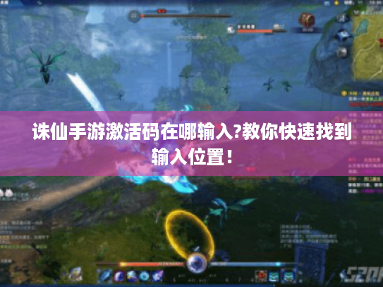 诛仙手游激活码在哪输入?教你快速找到输入位置！