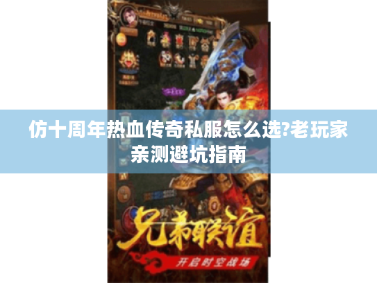 仿十周年热血传奇私服怎么选?老玩家亲测避坑指南