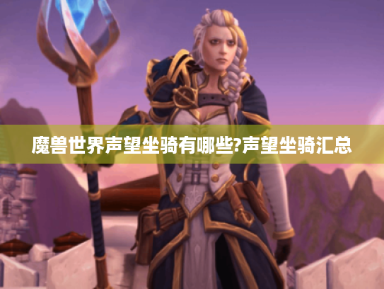 魔兽世界声望坐骑有哪些?声望坐骑汇总 魔兽世界声望坐骑有哪些?声望坐骑汇总