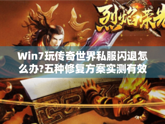 Win7玩传奇世界私服闪退怎么办?五种修复方案实测有效
