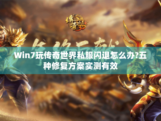 Win7玩传奇世界私服闪退怎么办?五种修复方案实测有效