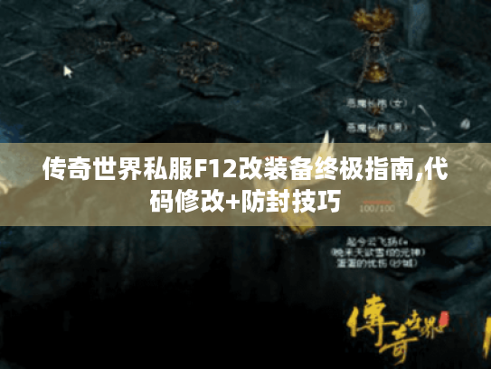 传奇世界私服F12改装备终极指南,代码修改+防封技巧