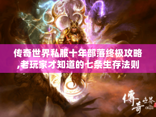 传奇世界私服十年部落终极攻略,老玩家才知道的七条生存法则