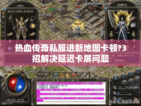 热血传奇私服进新地图卡顿?3招解决延迟卡屏问题