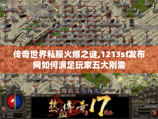 传奇世界私服火爆之谜,1213sf发布网如何满足玩家五大刚需