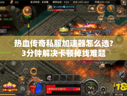 热血传奇私服加速器怎么选?3分钟解决卡顿掉线难题