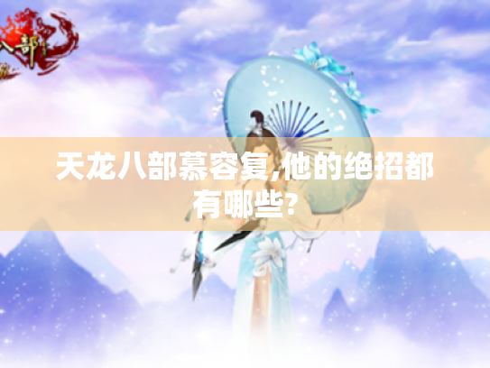 天龙八部慕容复,他的绝招都有哪些?