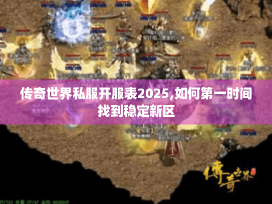 传奇世界私服开服表2025,如何第一时间找到稳定新区