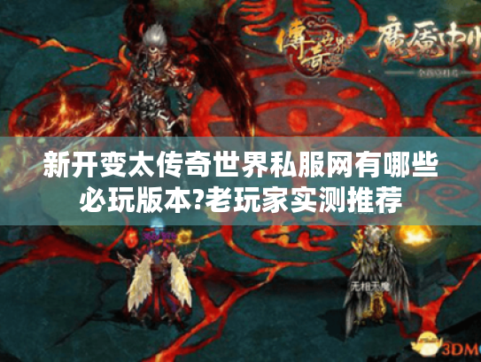 新开变太传奇世界私服网有哪些必玩版本?老玩家实测推荐