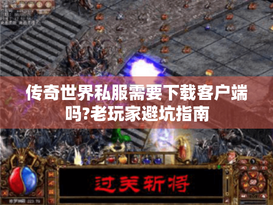 传奇世界私服需要下载客户端吗?老玩家避坑指南