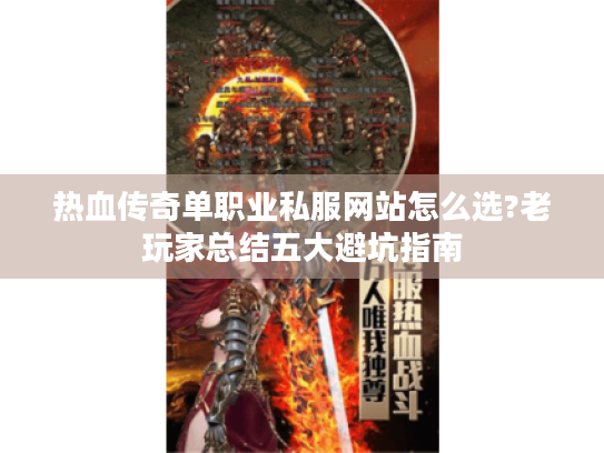 热血传奇单职业私服网站怎么选?老玩家总结五大避坑指南