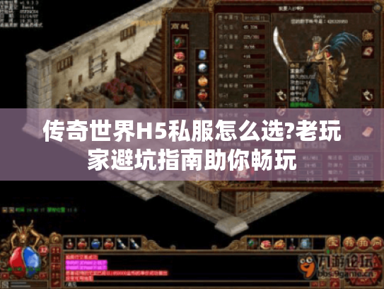 传奇世界H5私服怎么选?老玩家避坑指南助你畅玩
