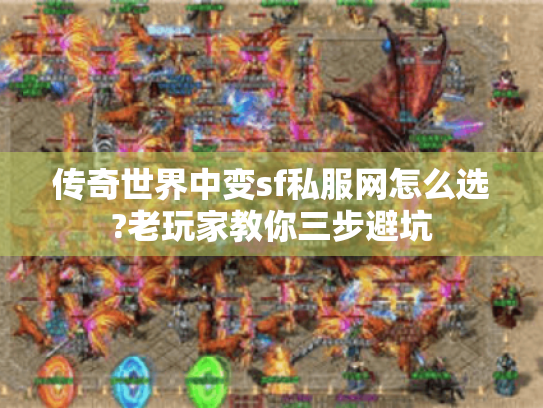 传奇世界中变sf私服网怎么选?老玩家教你三步避坑