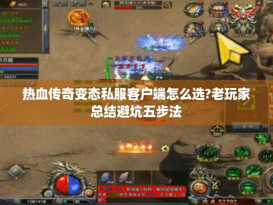 热血传奇变态私服客户端怎么选?老玩家总结避坑五步法