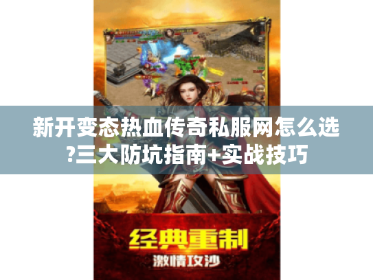 新开变态热血传奇私服网怎么选?三大防坑指南+实战技巧
