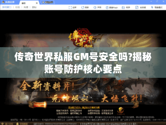 传奇世界私服GM号安全吗?揭秘账号防护核心要点