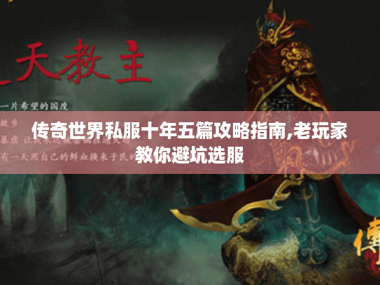 传奇世界私服十年五篇攻略指南,老玩家教你避坑选服