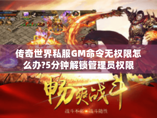 传奇世界私服GM命令无权限怎么办?5分钟解锁管理员权限