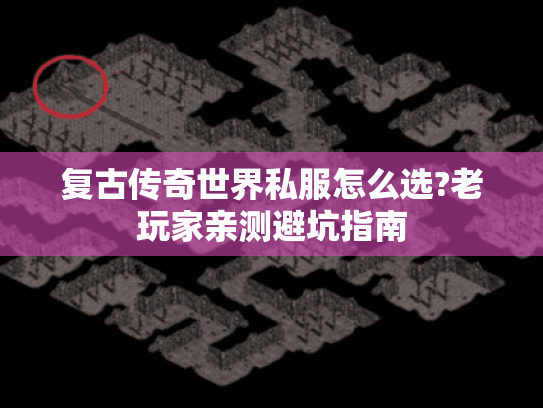 复古传奇世界私服怎么选?老玩家亲测避坑指南