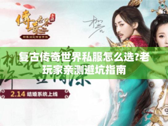 复古传奇世界私服怎么选?老玩家亲测避坑指南