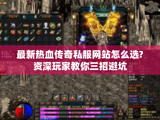 最新热血传奇私服网站怎么选?资深玩家教你三招避坑