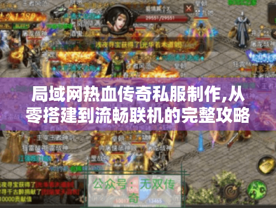 局域网热血传奇私服制作,从零搭建到流畅联机的完整攻略