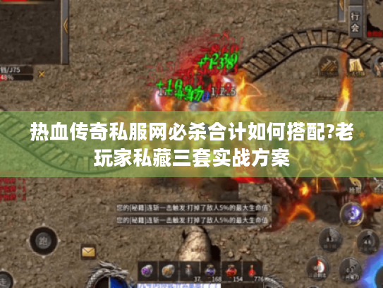 热血传奇私服网必杀合计如何搭配?老玩家私藏三套实战方案