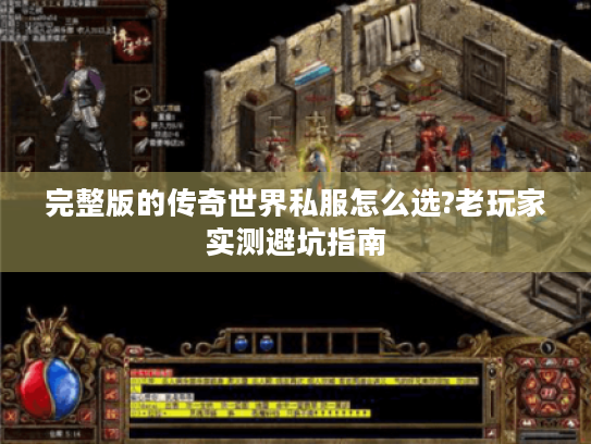 完整版的传奇世界私服怎么选?老玩家实测避坑指南