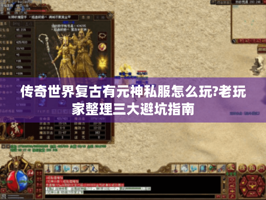 传奇世界复古有元神私服怎么玩?老玩家整理三大避坑指南