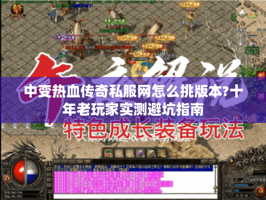 中变热血传奇私服网怎么挑版本?十年老玩家实测避坑指南