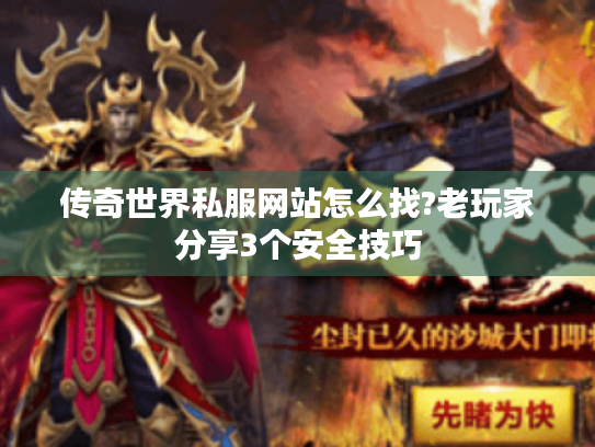 传奇世界私服网站怎么找?老玩家分享3个安全技巧