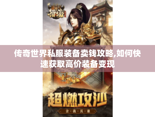 传奇世界私服装备卖钱攻略,如何快速获取高价装备变现