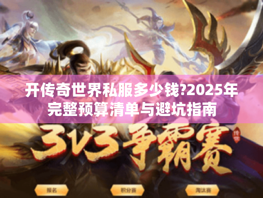 开传奇世界私服多少钱?2025年完整预算清单与避坑指南
