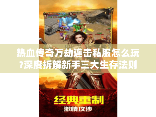 热血传奇万劫连击私服怎么玩?深度拆解新手三大生存法则