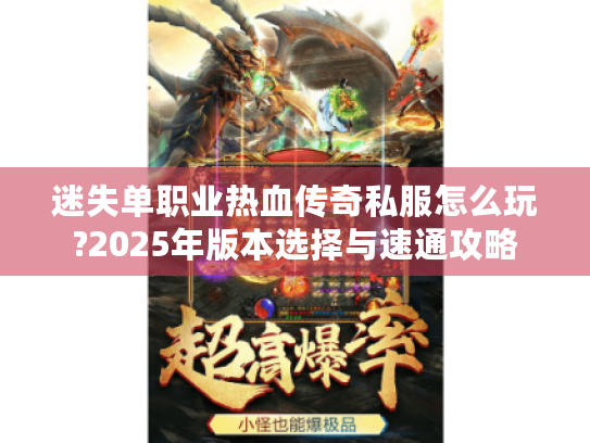 迷失单职业热血传奇私服怎么玩?2025年版本选择与速通攻略