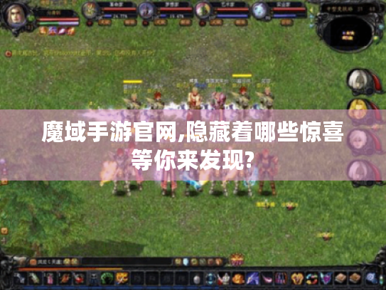 魔域手游官网,隐藏着哪些惊喜等你来发现?