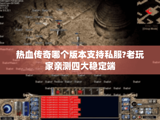 热血传奇哪个版本支持私服?老玩家亲测四大稳定端