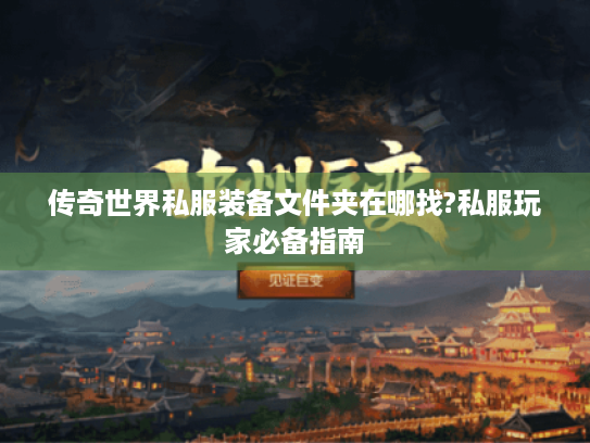 传奇世界私服装备文件夹在哪找?私服玩家必备指南