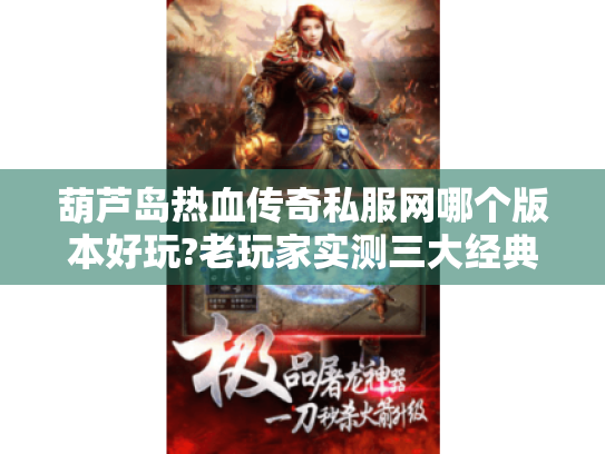葫芦岛热血传奇私服网哪个版本好玩?老玩家实测三大经典区服