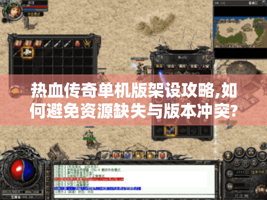 热血传奇单机版架设攻略,如何避免资源缺失与版本冲突?
