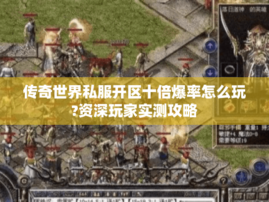 传奇世界私服开区十倍爆率怎么玩?资深玩家实测攻略
