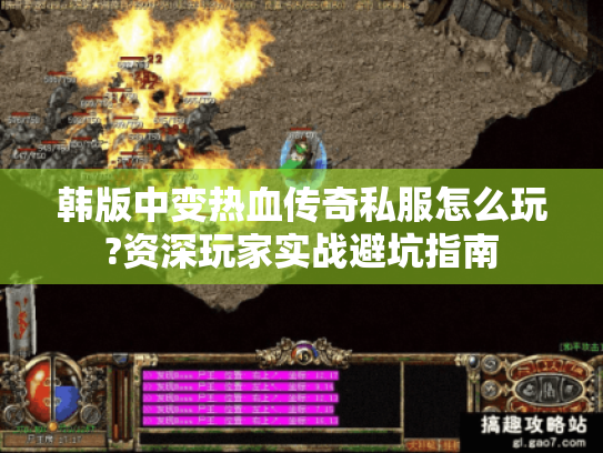 韩版中变热血传奇私服怎么玩?资深玩家实战避坑指南