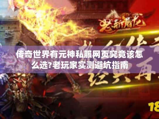传奇世界有元神私服网页究竟该怎么选?老玩家实测避坑指南